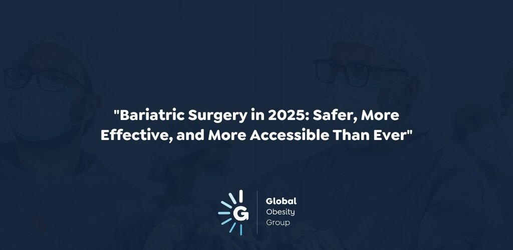Bariatric Surgery in 2025: Safer, More Effective, and Accessible
